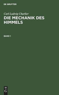 Carl Ludwig Charlier: Die Mechanik Des Himmels. Band 1