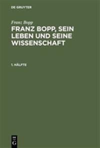 Franz Bopp: Franz Bopp, Sein Leben Und Seine Wissenschaft. 1. Hälfte