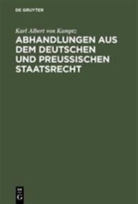 Abhandlungen Aus Dem Deutschen Und Preußischen Staatsrecht