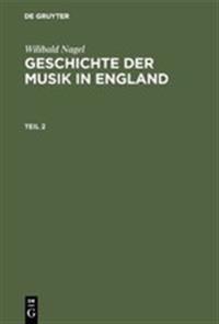 Wilibald Nagel: Geschichte der Musik in England. Teil 2