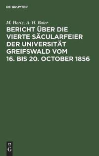 Bericht Über Die Vierte Säcularfeier Der Universität Greifswald Vom 16. Bis 20. October 1856