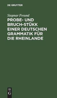 Probe- Und Bruch-Stükk Einer Deutschen Grammatik Für Die Rheinlande