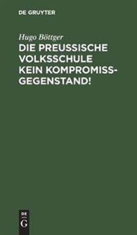 Die Preußische Volksschule Kein Kompromißgegenstand!
