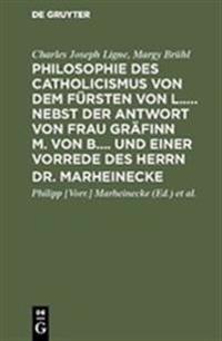 Philosophie des Catholicismus von dem Fürsten von L..... Nebst der Antwort von Frau Gräfinn M. von B.... und einer Vorrede des Herrn Dr. Marheinecke