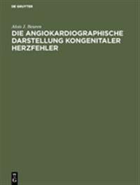 Die angiokardiographische Darstellung kongenitaler Herzfehler