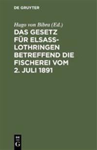 Das Gesetz Für Elsaß-Lothringen Betreffend Die Fischerei Vom 2. Juli 1891