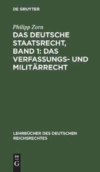 Das Deutsche Staatsrecht, Band 1: Das Verfassungs- Und Militärrecht