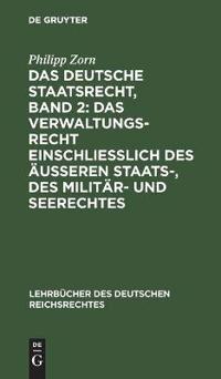 Das Deutsche Staatsrecht, Band 2: Das Verwaltungsrecht Einschließlich Des Äußeren Staats-, Des Militär- Und Seerechtes