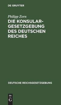 Die Konsulargesetzgebung Des Deutschen Reiches