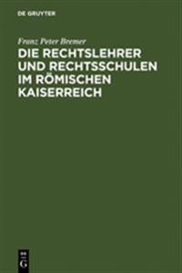 Die Rechtslehrer und Rechtsschulen im Römischen Kaiserreich