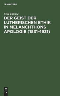 Der Geist Der Lutherischen Ethik in Melanchthons Apologie (1531-1931)