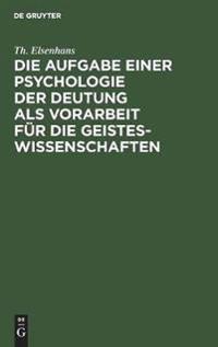 Die Aufgabe Einer Psychologie Der Deutung ALS Vorarbeit Für Die Geisteswissenschaften