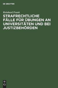 Strafrechtliche Fälle Für Übungen an Universitäten Und Bei Justizbehörden