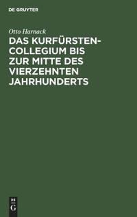 Das Kurfürstencollegium Bis Zur Mitte Des Vierzehnten Jahrhunderts