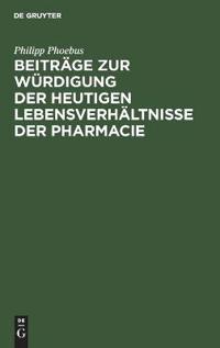 Beiträge Zur Würdigung Der Heutigen Lebensverhältnisse Der Pharmacie