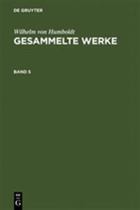 Wilhelm Von Humboldt: Gesammelte Werke. Band 5