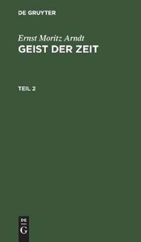 Ernst Moritz Arndt: Geist Der Zeit. Teil 2