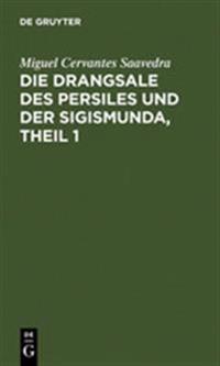 Die Drangsale Des Persiles Und Der Sigismunda, Theil 1