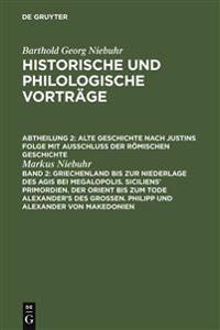 Griechenland Bis Zur Niederlage Des Agis Bei Megalopolis. Siciliens' Primordien. Der Orient Bis Zum Tode Alexander's Des Großen. Philipp Und Alexander