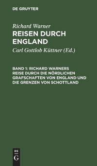 Richard Warners Reise Durch Die Nördlichen Grafschaften Von England Und Die Grenzen Von Schottland