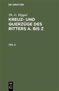 Th. G. Hippel: Kreuz- Und Querzüge Des Ritters a Bis Z. Teil 2