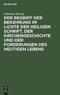 Der Begriff Der Bekehrung Im Lichte Der Heiligen Schrift, Der Kirchengeschichte Und Der Forderungen Des Heutigen Lebens