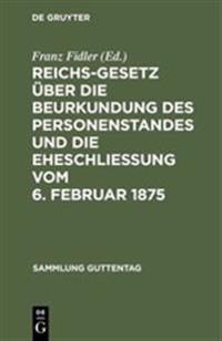 Reichs-Gesetz Über Die Beurkundung Des Personenstandes Und Die Eheschließung Vom 6. Februar 1875