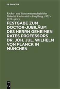 Festgabe Zum Doctor-Jubiläum Des Herrn Geheimen Rates Professors Dr. Joh. Jul. Wilhelm Von Planck in München