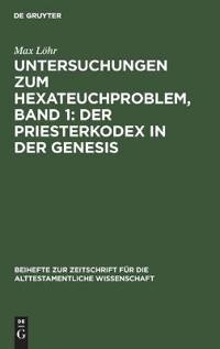 Untersuchungen Zum Hexateuchproblem, Band 1: Der Priesterkodex in Der Genesis