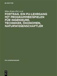 FORTRAN. Ein PU-Lehrgang mit Programmbeispielen für Ingenieure, Techniker, Ökonomen, Naturwissenschaftler