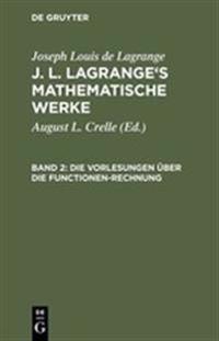 J. L. Lagrange's mathematische Werke, Band 2, Die Vorlesungen über die Functionen-Rechnung
