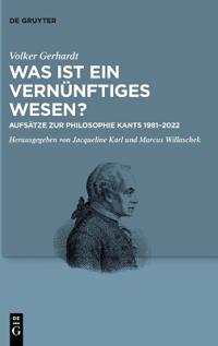 Was Ist Ein Vernünftiges Wesen?: Aufsätze Zur Philosophie Kants 1981-2022