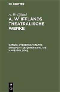 [Verbrechen aus Ehrsucht. Leichter Sinn. Die Hagestolzen]