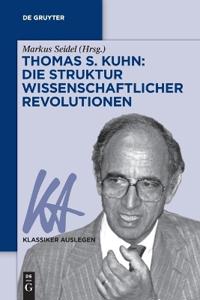 Thomas S. Kuhn: Die Struktur Wissenschaftlicher Revolutionen