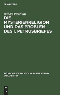 Die Mysterienreligion Und Das Problem Des I. Petrusbriefes