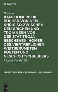 Ilias Homeri: Die Bücher Von Dem Khrig So Zwischen Den Grichen Und Troianern VOR Der Stat Troja Beschehen. Homeri Des Viertreflichen Weitberümbten Poeten Und Geschichtschreibers