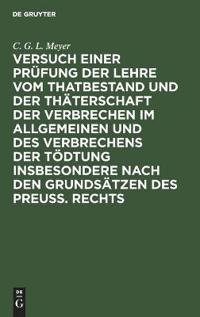 Versuch Einer Prüfung Der Lehre Vom Thatbestand Und Der Thäterschaft Der Verbrechen Im Allgemeinen Und Des Verbrechens Der Tödtung Insbesondere Nach Den Grundsätzen Des Preuß. Rechts