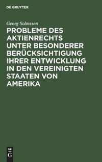 Probleme Des Aktienrechts Unter Besonderer Berücksichtigung Ihrer Entwicklung in Den Vereinigten Staaten Von Amerika