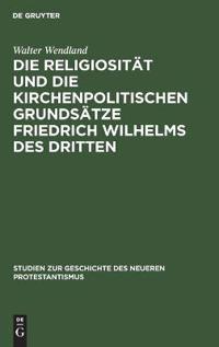 Die Religiosität Und Die Kirchenpolitischen Grundsätze Friedrich Wilhelms Des Dritten