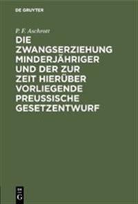 Die Zwangserziehung Minderjähriger Und Der Zur Zeit Hierüber Vorliegende Preussische Gesetzentwurf