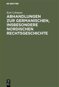 Abhandlungen Zur Germanischen, Insbesondere Nordischen Rechtsgeschichte