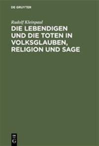 Die Lebendigen Und Die Toten in Volksglauben, Religion Und Sage