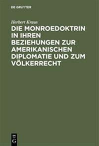 Die Monroedoktrin in Ihren Beziehungen Zur Amerikanischen Diplomatie Und Zum Völkerrecht