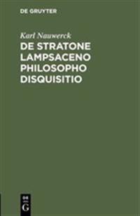 De Stratone Lampsaceno philosopho disquisitio