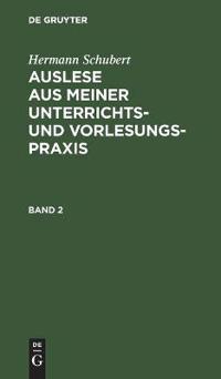 Hermann Schubert: Auslese Aus Meiner Unterrichts- Und Vorlesungspraxis. Band 2