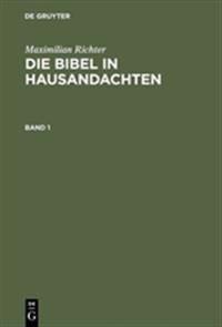 Maximilian Richter: Die Bibel in Hausandachten. Band 1