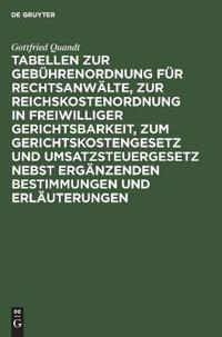Tabellen Zur Gebührenordnung Für Rechtsanwälte, Zur Reichskostenordnung in Freiwilliger Gerichtsbarkeit, Zum Gerichtskostengesetz Und Umsatzsteuergesetz Nebst Ergänzenden Bestimmungen Und Erläuterungen