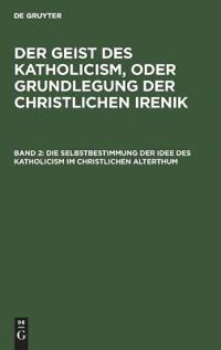 Die Selbstbestimmung Der Idee Des Katholicism Im Christlichen Alterthum