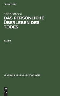 Emil Mattiesen: Das Persönliche Überleben Des Todes. Band 1