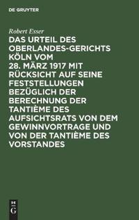 Das Urteil Des Oberlandesgerichts Köln Vom 28. März 1917 Mit Rücksicht Auf Seine Feststellungen Bezüglich Der Berechnung Der Tantième Des Aufsichtsrats Von Dem Gewinnvortrage Und Von Der Tantième Des Vorstandes
